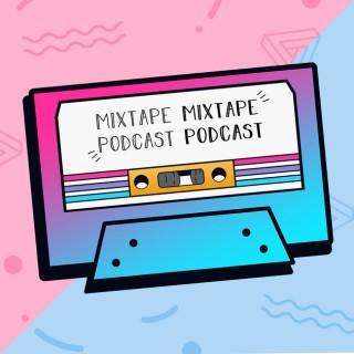 Mixtape Mixtape! Podcast Podcast!