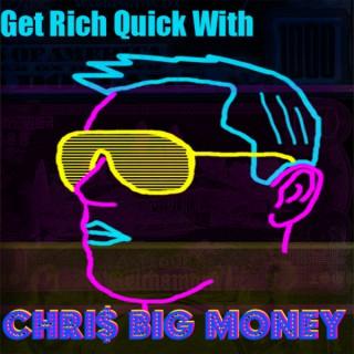 Get Rich Quick w/ Chris Big Money