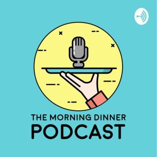 Morning Dinner Podcast