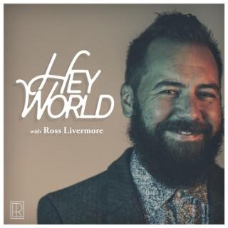Hey World with Ross Livermore
