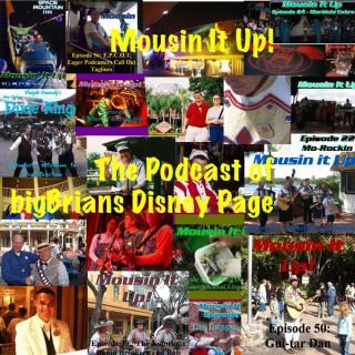 Mousin It Up The podcast of bigBrians Disney Page