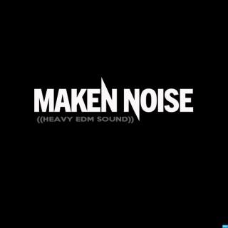 Maken Noise's ((HEAVY EDM SOUND)) Podcast