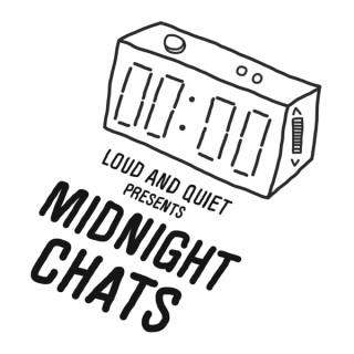 Midnight Chats presented by Loud And Quiet