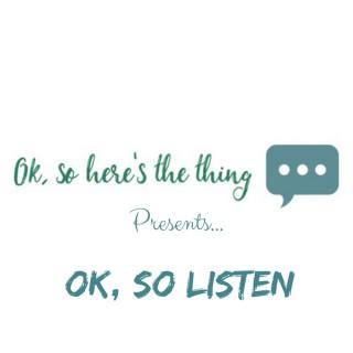 Ok, So Listen!