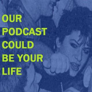 Our Podcast Could Be Your Life