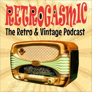RETROGASMIC: The Vintage & Retro Podcast!