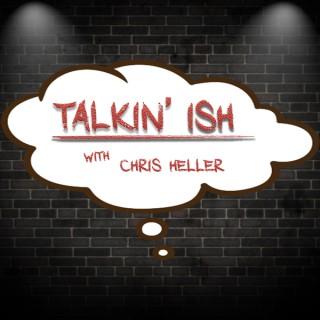 Talkin' Ish with Chris Heller