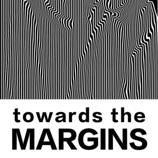 Towards The Margins