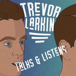 Trevor Larkin Talks and Listens