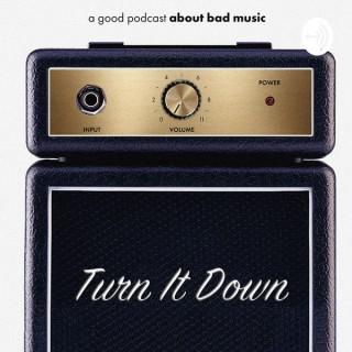 Turn It Down: A Bad Music Podcast