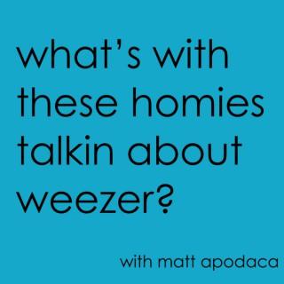 What's With These Homies Talkin' About Weezer