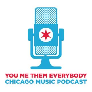 You, Me, Them, Everybody Chicago Music Podcast