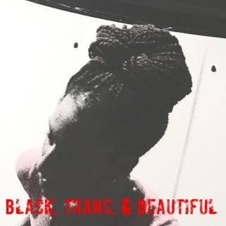 Black, Trans, & Beautiful