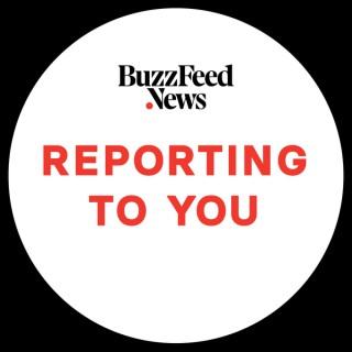 BuzzFeed News: Reporting To You