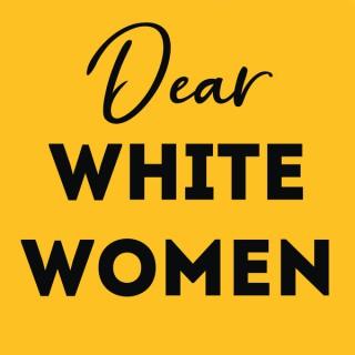 Dear White Women