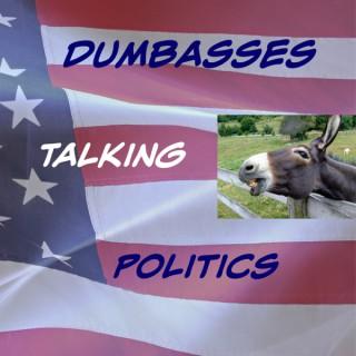 Dumbasses Talking Politics