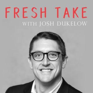 Fresh Take with Josh Dukelow