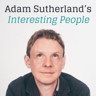 Adam Sutherland's Interesting People Podcast