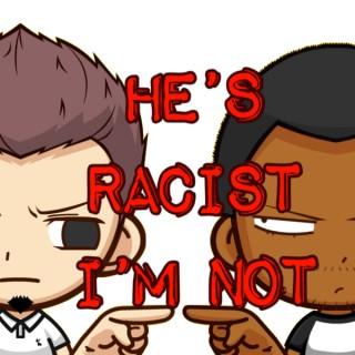 He's Racist...I'm Not!