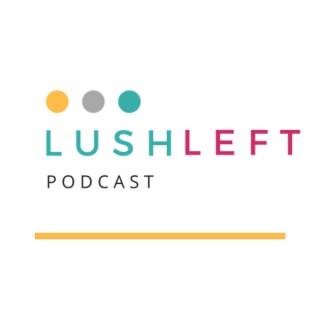Lush Left Podcast