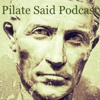 Pilate Said Podcast