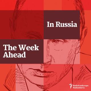 Podcast: The Week Ahead In Russia - Radio Free Europe / Radio Liberty