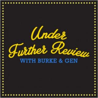 Podcasts - Under Further Review with Burke and Gen