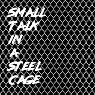 Small Talk in a Steel Cage