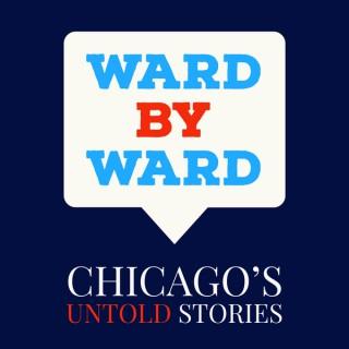 Ward by Ward; Chicago's Untold Stories