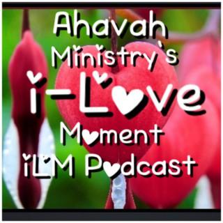 Ahavah Ministry's i-Love Moment It's Positive It's Inspirational It's Uplifting The i is Intentional