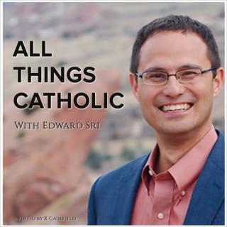 All Things Catholic by Edward Sri