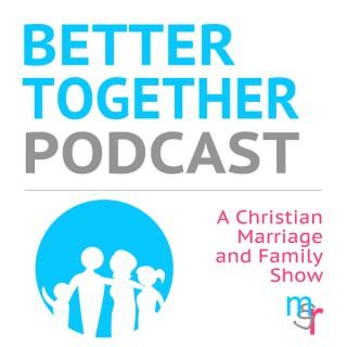 Better Together Podcast - A Christian Marriage and Family Show with Micah and Rochelle