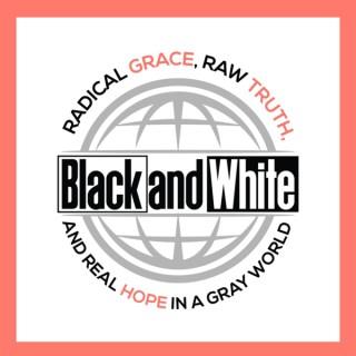Black and White: Radical Grace, Raw Truth and Real Hope in a Gray World