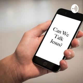 Can We Talk Jesus?