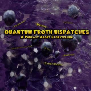 Quantum Froth Dispatches