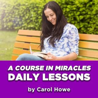 Daily A Course In Miracles Lessons by Carol Howe