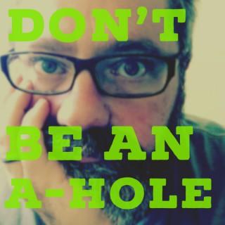 Don't Be an A-hole: A Spiritual Guide