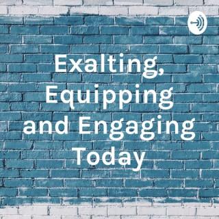 Exalting, Equipping and Engaging Today