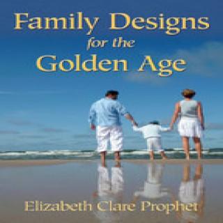 Family Designs for the Golden Age - Elizabeth Clare Prophet