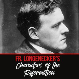 Father Dwight Longenecker - Characters of the Reformation
