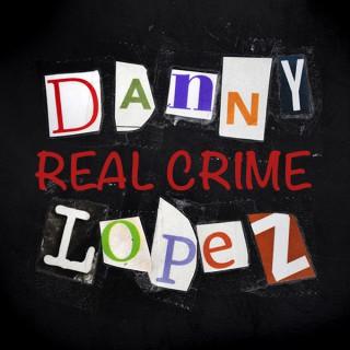 Real Crime with Danny Lopez