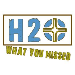 H2O: What You Missed Podcast