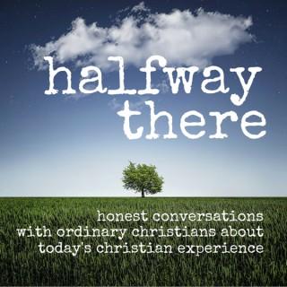 Halfway There | Christian Testimonies | Spiritual Formation, Growth, and Personal Experiences with God