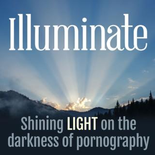 Illuminate Podcast: Shining Light on the Darkness of Pornography
