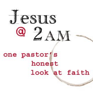 Jesus at 2AM - A Humorous, Intelligent Look at the Bible, Church History & the Life of Faith