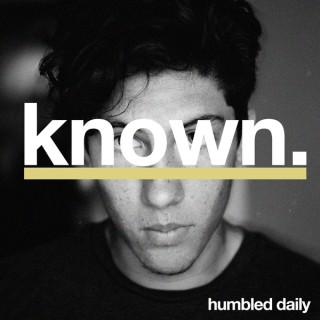 KNOWN: A Humbled Daily Podcast