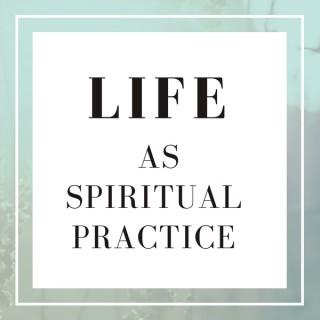 Life As Spiritual Practice