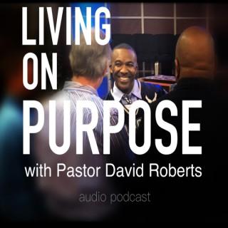 Living on Purpose w/ Pastor David Roberts