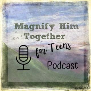 Magnify Him Together - Podcasts for Teens