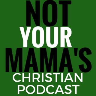 Not Your Mama's Christian Podcast